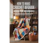 How to Make Crochet Afghan Pattern Book for Beginners: Vintage Scrap Squares and Patchwork Shapes for Blankets and Quilts”