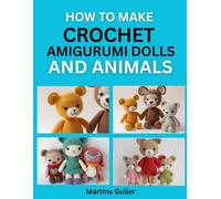 How to make Crochet Amigurumi Dolls and Animals: Fun and Easy Crochet Patterns for Beginners