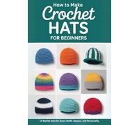 How to Make Crochet Hats for Beginners: 10 Stylish Hats for Every Outfit, Season, and Personality