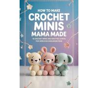 How to Make Crochet Minis Mama Made: 16 Crochet Minis and Knotted Loveys for Heirloom Amigurumi Fans