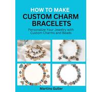 How to make Custom Charm Bracelets: Personalize Your Jewelry with Custom Charms and Beads