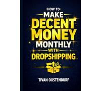 How to Make Decent Money Monthly with Dropshipping by Tivan (Tevin) Oostendurp: A Step by Step Blueprint to Launch Your Store, Get Your First Sales, and Scale with Confidence