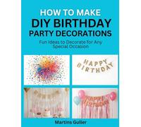 How to make DIY Birthday Party Decorations: Fun Ideas to Decorate for Any Special Occasion