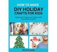 How to make DIY Holiday Crafts for Kids: Seasonal Projects to Enjoy with the Whole Family