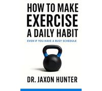 How to Make Exercise a Daily Habit: Even If You Have a Busy Schedule (Success Habits)