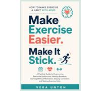 How to Make Exercise a Habit with ADHD: A Practical Guide to Overcoming Executive Dysfunction, Beating Boredom, Starting Without Motivation, Staying Consistent, and Making Exercise Stick