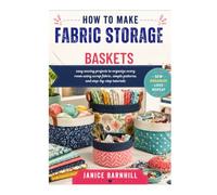 HOW TO MAKE FABRIC STORAGE BASKETS: easy sewing projects to organize every room using scrap fabric, simple patterns, and step-by-step tutorials