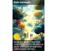 How To Make Friends And Influence People & How To Stop Worrying An