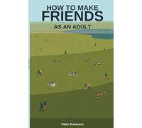 How to Make Friends as an Adult: Building Real Connections and a Social Life You Actually Want (The Second Chapter)