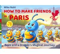 How to Make Friends in Paris: Bees and a Dragon’s Magical Journey: Kids' First Time Travels Abroad!
