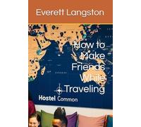 How to Make Friends While Traveling (The Everett Langston Travel Series: A Guide to Meaningful and Smart Exploration)