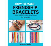 How to make Friendship Bracelets: Colorful String Jewelry Ideas for All Ages