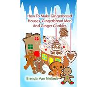 How To Make Gingerbread Houses, Gingerbread Men And Ginger Cookies