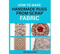 How to make Handmade Rugs from Scrap Fabric: Create Cozy Rugs from Fabric Scraps and Yarn