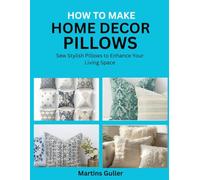 How to make Home Decor Pillows: Sew Stylish Pillows to Enhance Your Living Space
