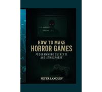 HOW TO MAKE HORROR GAMES: Programming Suspense and Atmosphere (GAME PROGRAMMING BOOK SERIES: Developers' Ultimate Beginner-to-Pro Journey into Game Development)