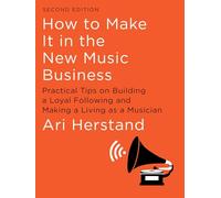 How To Make It in the New Music Business: Practical Tips on Building a Loyal Following and Making a Living as a Musician