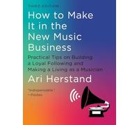 How To Make It in the New Music Business: Practical Tips on Building a Loyal Following and Making a Living as a Musician
