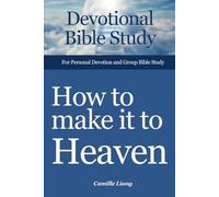 How to Make It to Heaven: A devotional Bible study on what happens after we die, final judgement, and how to make it to heaven