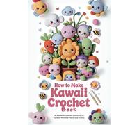 How to Make Kawaii Crochet Book: 40 Kawaii Amigurumi Patterns for Garden-Themed Plants and Cuties