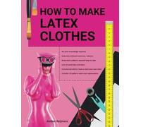 How to make latex clothes?: Making your own latex clothing yourself, fun to do and easier than you think!