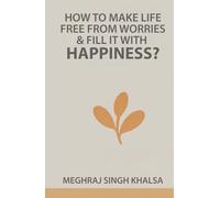 HOW TO MAKE LIFE FREE FROM WORRIES AND FILL IT WITH HAPPINESS?: The Voice of People All Over the World