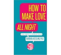 How to Make Love All Night: And Drive a Woman Wild! (And Drive a Woman Wild : Male Multiple Orgasm and Other Secrets for Prolonged Lovemaking) (Paperback) - Common