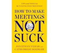 How to Make Meetings Not Suck: Tips and Tools to Run Effective Meetings