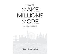 How to Make Millions More: 52 Timeless Rules to Help You Shatter Your Revenue Ceiling and Sail Towards a Lucrative Exit
