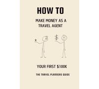 How to Make Money As A Travel Agent: Your First $100K