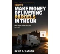 How to Make Money Delivering Parcels in the UK: Parcels, Food and Same-Day Courier Work, Done Properly (Making Money in Today's Economy - UK Vehicle and Delivery)