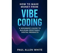 How to Make Money from Vibe Coding: The Complete Beginner’s Guide to Building AI-Powered Digital Products Without Traditional Coding Skills