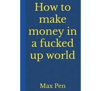 How to make money in a fucked up world