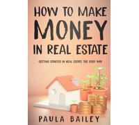 How to Make Money In Real Estate: How to Get Started In Real Estate Investing The Easy Way