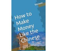 How to Make Money Like the Chinese: 12 Timeless Strategies for Wealth, Success, and Financial Freedom