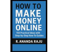 How to Make Money Online: 150 Practical Ideas with Tailored, Step-by-Step Guides