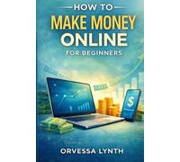 How to Make Money Online for Beginners: A Step-by-Step Guide to Building Sustainable Online Income