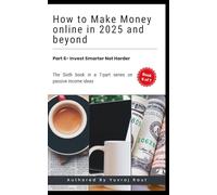 How To Make Money Online In 2025 And Beyond: Invest Smarter Not Harder (Passive Income Ideas for 2025 and Beyond)