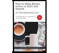 How To Make Money Online in 2025 and Beyond: Master Digital Marketing For Success (Passive Income Ideas for 2025 and Beyond)