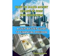 HOW TO MAKE MONEY ONLINE IN 2025 FOR BEGINNERS: A STEP-BY-STEP GUIDE TO FINANCIAL FREEDOM