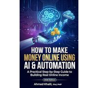 HOW TO MAKE MONEY ONLINE USING AI & AUTOMATION: A Practical Step-by-Step Guide to Building Real Online Income