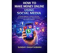 How To Make Money Online Using Social Media: A Simple Beginner’s Guide to Earning with Facebook, Instagram, Digital Products and Content Creations