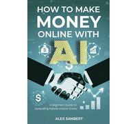 How to Make Money Online with AI: A Beginner's Guide to Generating Passive Income Online (Make Money with AI)