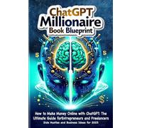 How to Make Money Online with ChatGPT: ChatGPT Millionaire book blueprint: Side Hustles and Business Ideas for 2025