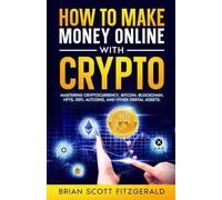 How to Make Money Online with Crypto: Mastering Cryptocurrency, Bitcoin, Blockchain, NFTs, DeFi, Altcoins, and Other Digital Assets: 2