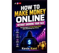 How to Make Money Online Without Showing Your Face: Real Strategies to Create Income Online While Maintaining Your Privacy