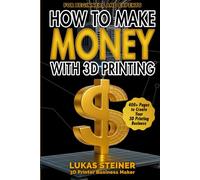 How to Make Money with 3D Printing: a guide to creating a profitable business, generating passive income, and becoming a successful 3D entrepreneur