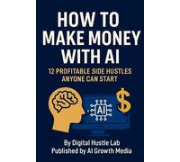 How to Make Money With AI: 12 Profitable Side Hustles Anyone Can Start
