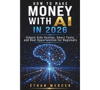 How to Make Money with AI in 2026: Simple Side Hustles, Smart Tools, and Real Opportunities for Beginners