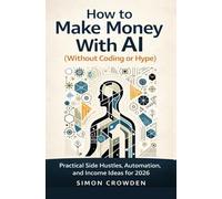 How to Make Money With AI (without coding or hype): Practical Side Hustles, Automation, and Income Ideas for 2026